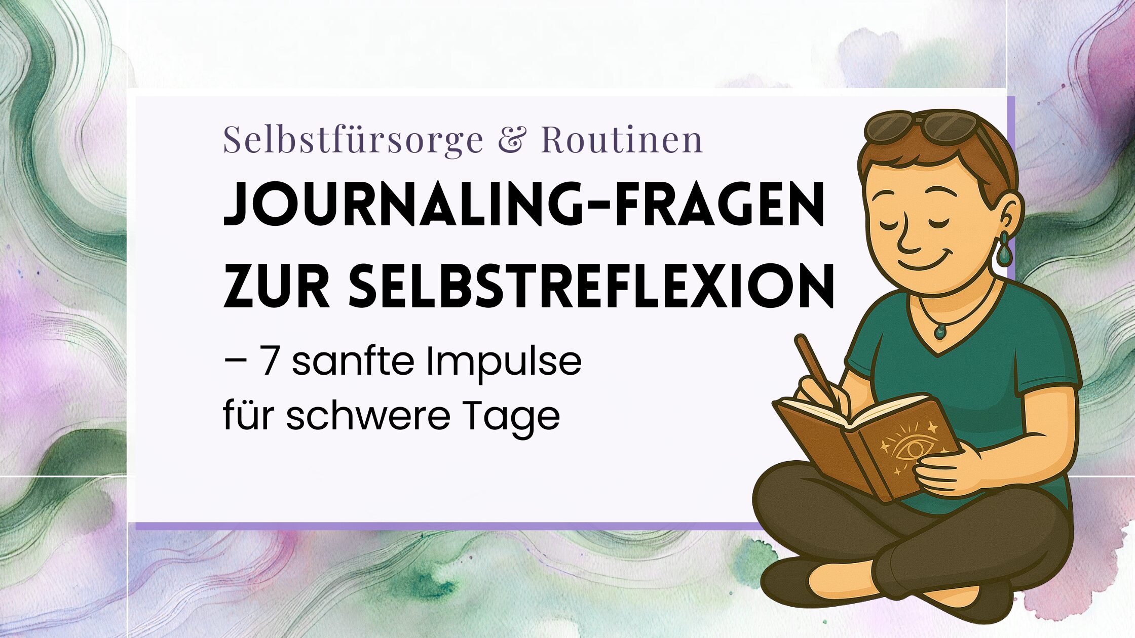 Journaling-Fragen zur Selbstreflexion – 7 sanfte Impulse für schwere Tage