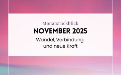 Monatsrückblick November 2025 – Wandel, Verbindung und neue Kraft