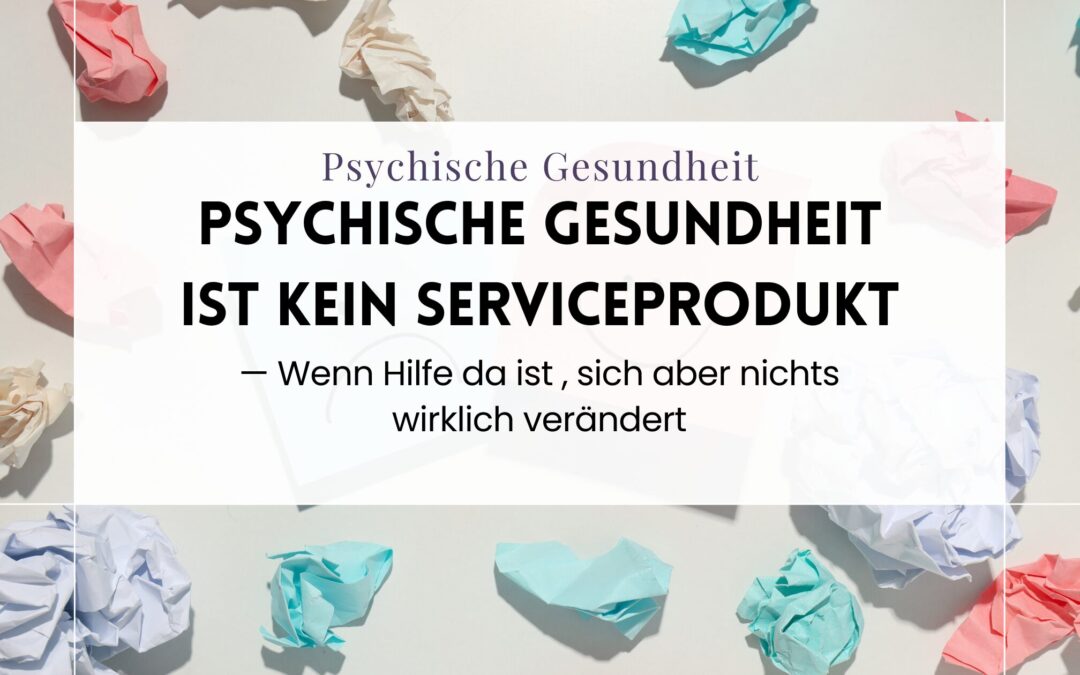 Psychische Gesundheit ist kein Serviceprodukt — Wenn Hilfe da ist , sich aber nichts wirklich verändert