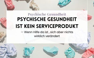 Psychische Gesundheit ist kein Serviceprodukt — Wenn Hilfe da ist , sich aber nichts wirklich verändert