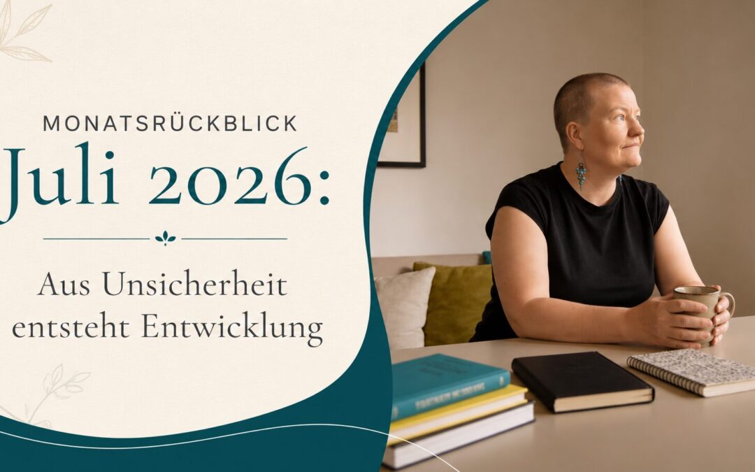 Monatsrückblick Juli 2026: Aus Unsicherheit entsteht Entwicklung