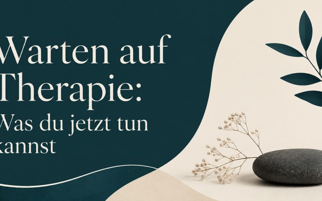 Warten auf Therapie: Was du jetzt tun kannst, ohne alles allein tragen zu müssen