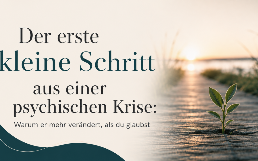 Der erste kleine Schritt aus einer psychischen Krise: Warum er mehr verändert, als du glaubst